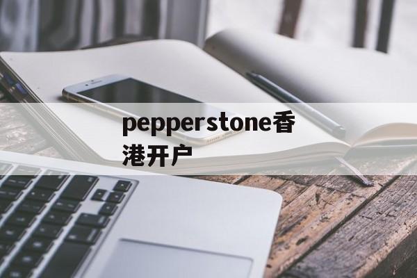 包含pepperstone香港开户的词条